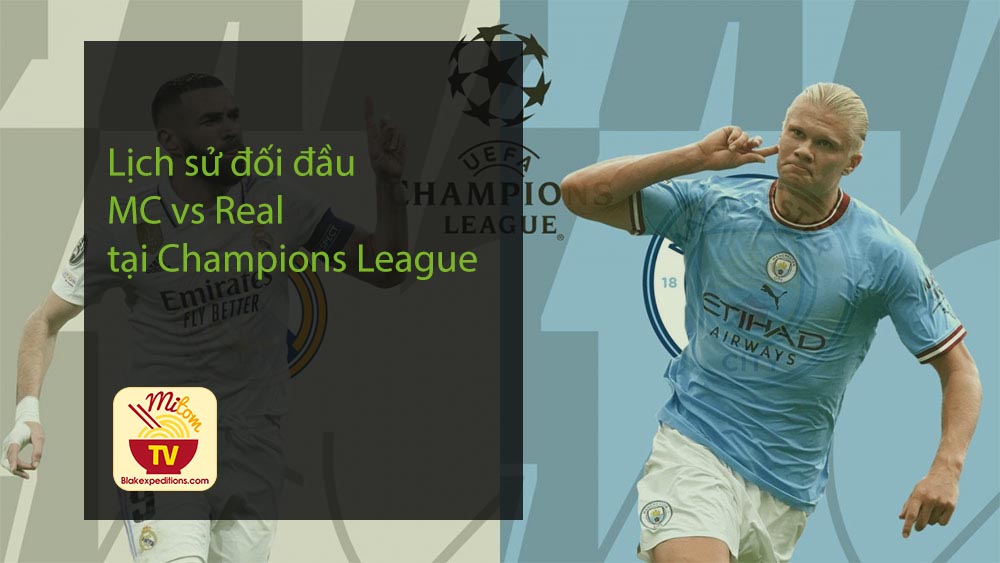 Lịch sử đối đầu MC vs Real tại Champions League